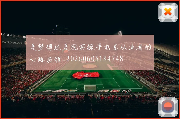 是梦想还是现实探寻电竞从业者的心路历程_20260605184748