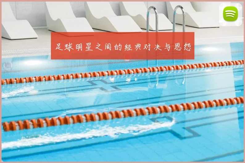 足球明星之间的经典对决与恩怨