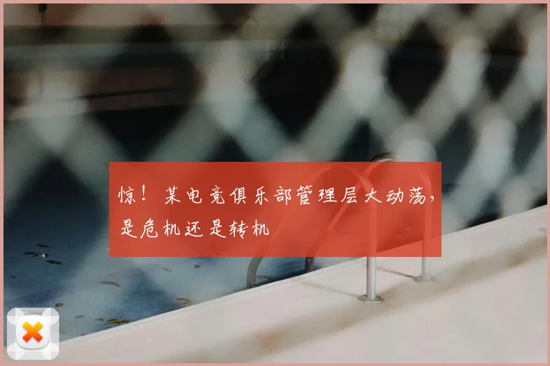 惊！某电竞俱乐部管理层大动荡，是危机还是转机